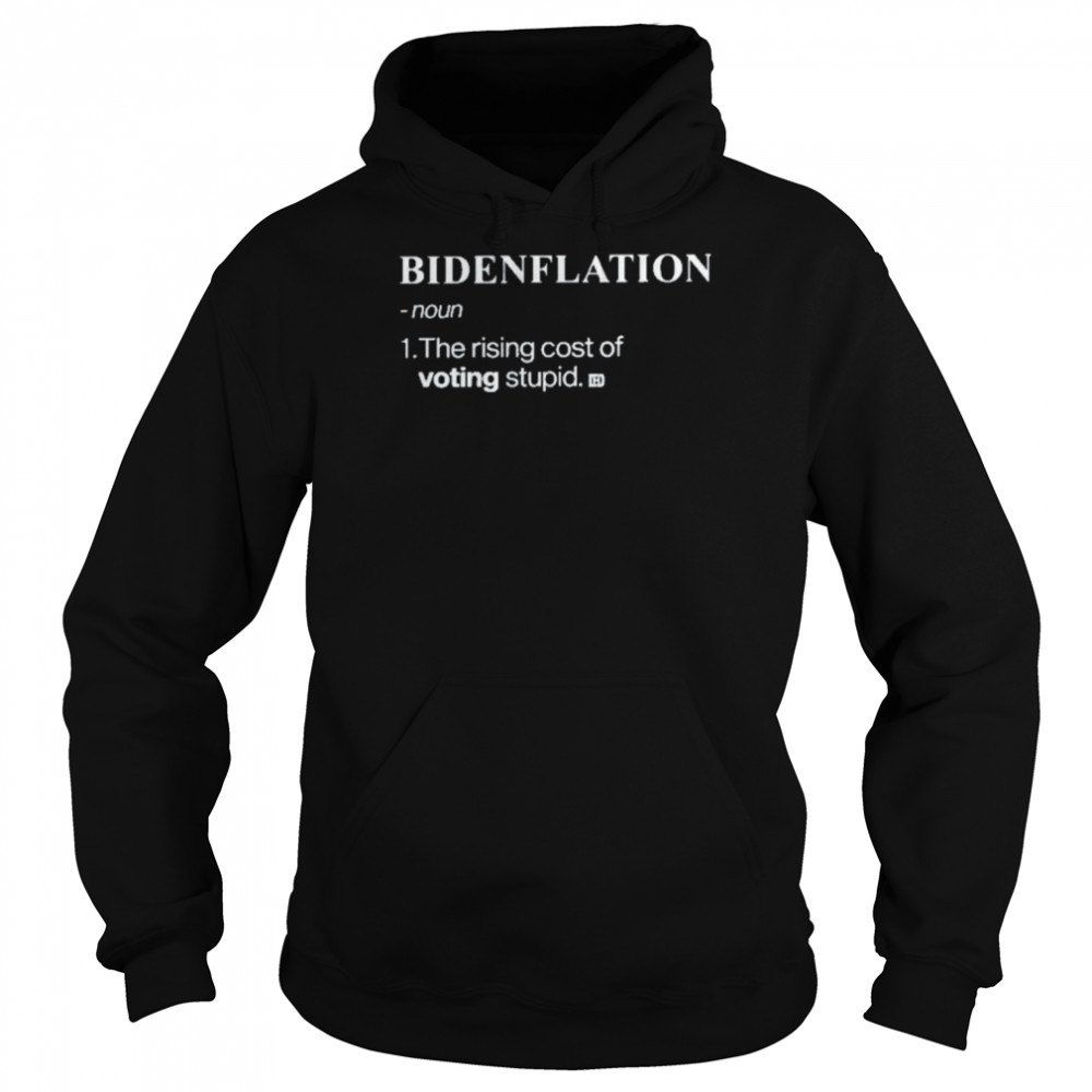 Bidenflation Noun The Rising Cost Of Voting Stupid Shirt Unisex Hoodie