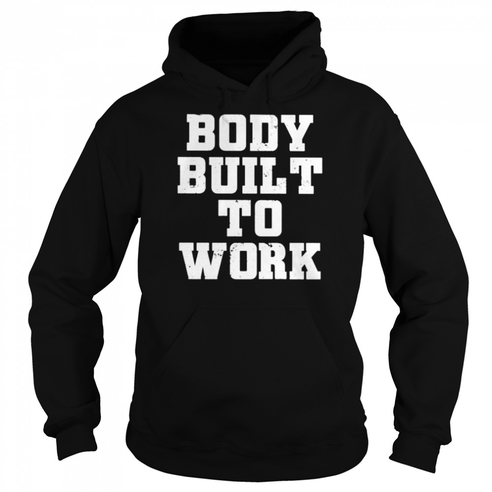 Body built to work  Unisex Hoodie