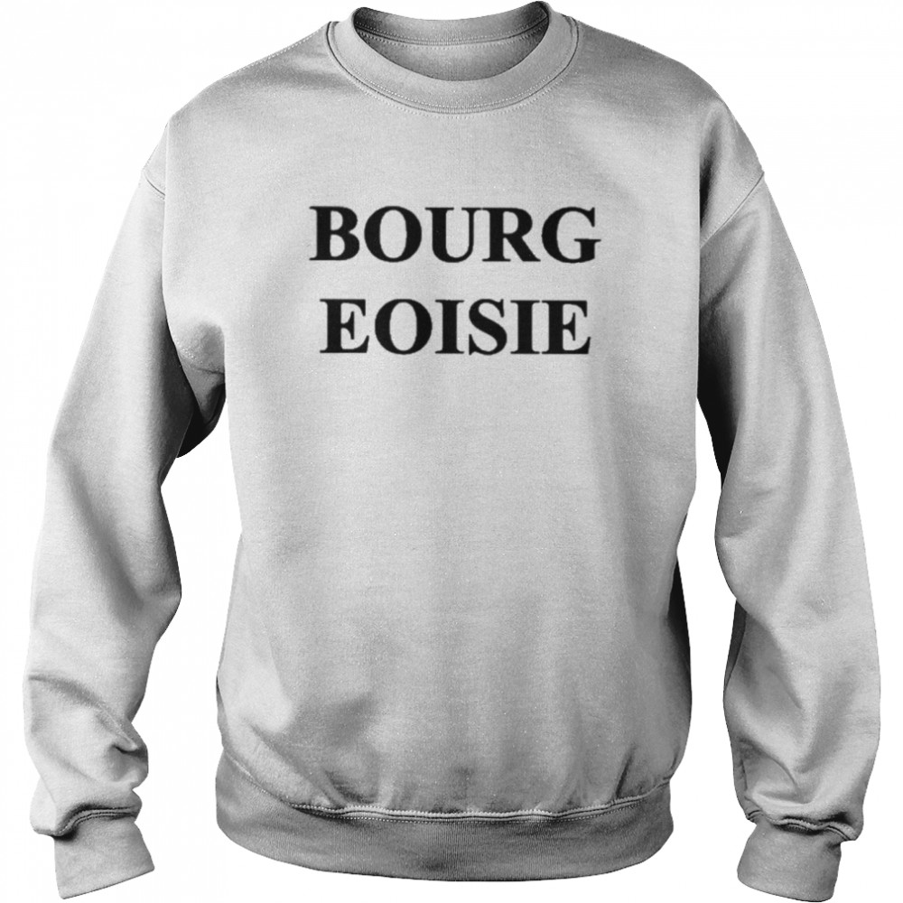 Bourg Eoisie Shirt Unisex Sweatshirt