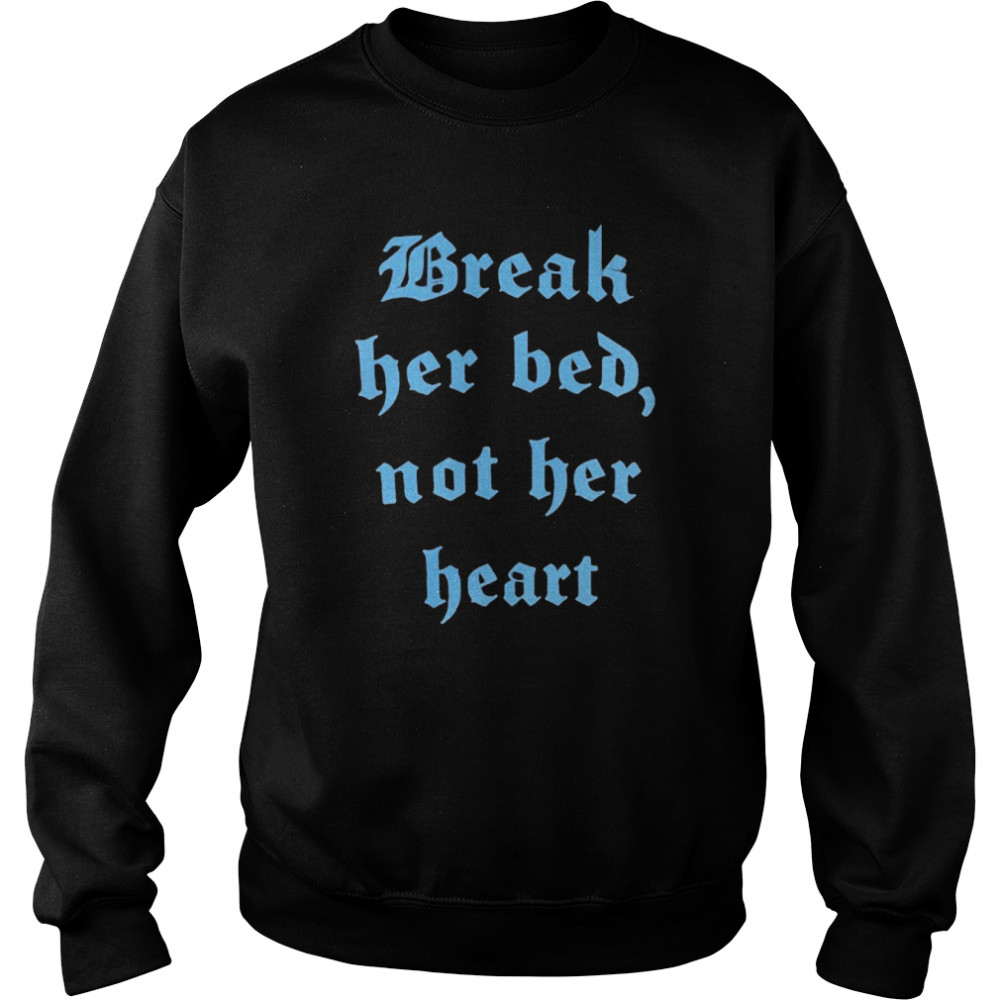 Break Her Bed Not Her Heart Shirt Unisex Sweatshirt