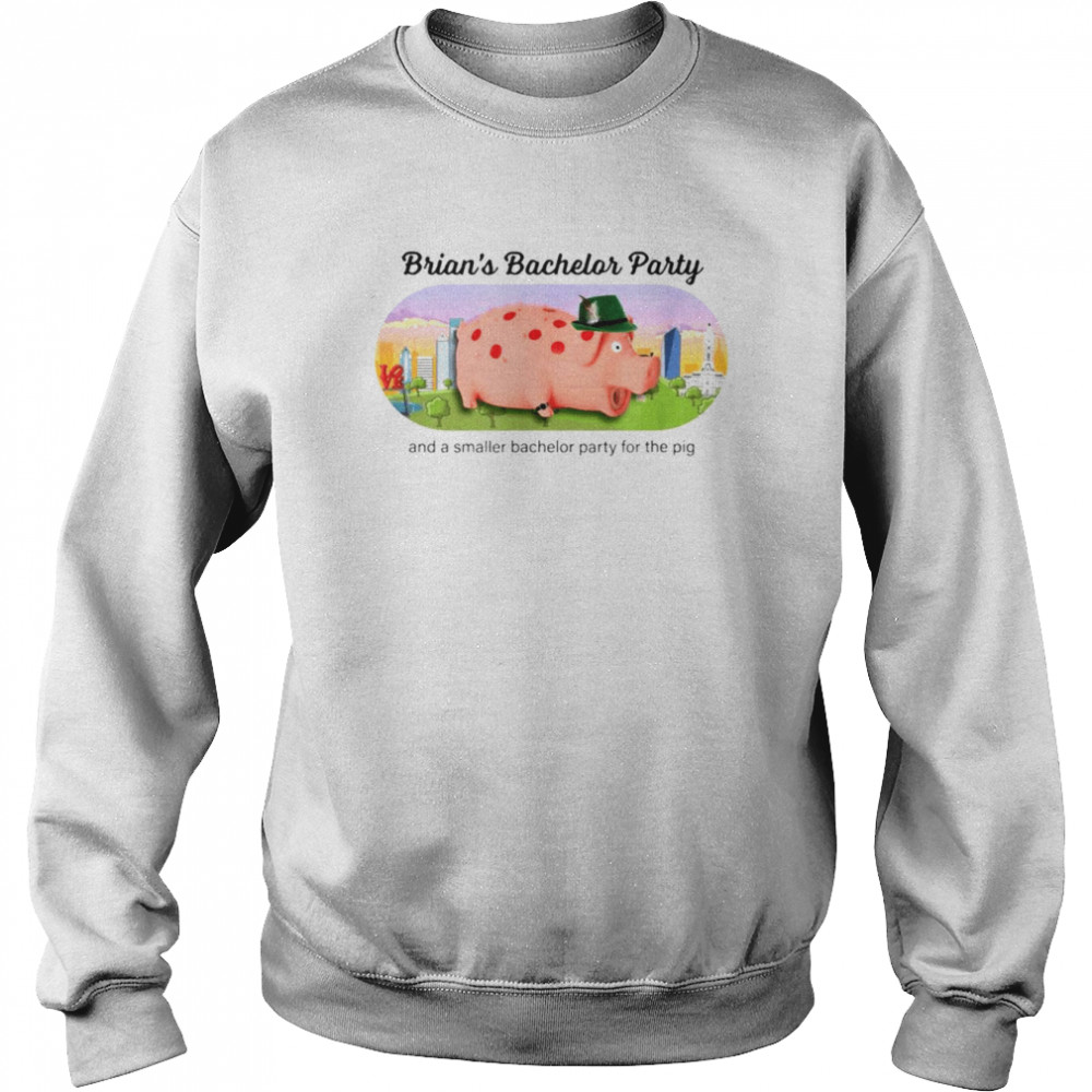 Brian’s Bachelor Party and a smaller bachelor party for the Pig  Unisex Sweatshirt