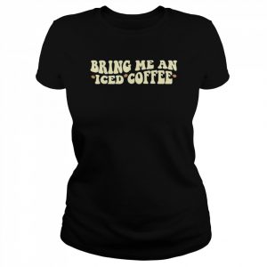 Bring Me An Iced Coffee, National Coffee Day T-Shirt Classic Women's T-shirt