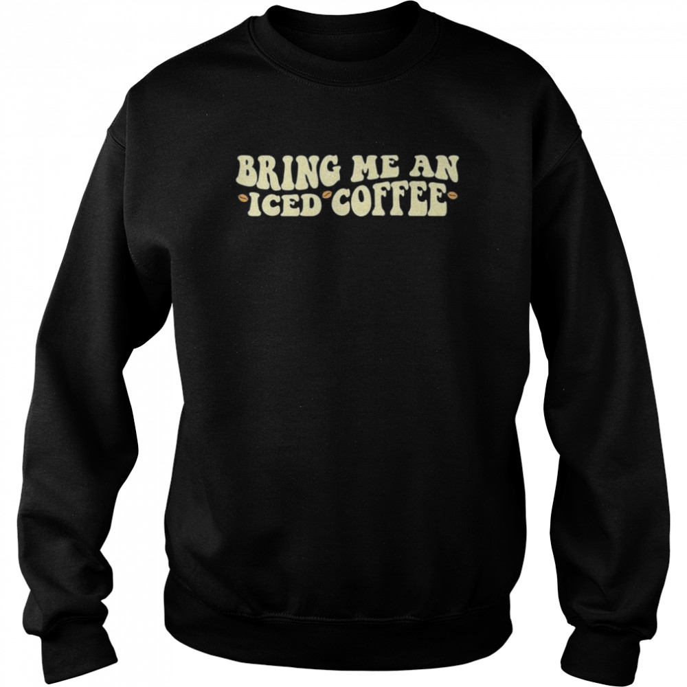 Bring Me An Iced Coffee, National Coffee Day T-Shirt Unisex Sweatshirt