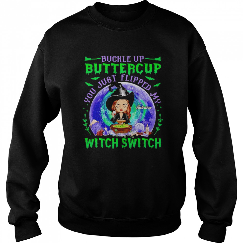 Buckle up bittercup you just flipped my witch switch custom name  Unisex Sweatshirt