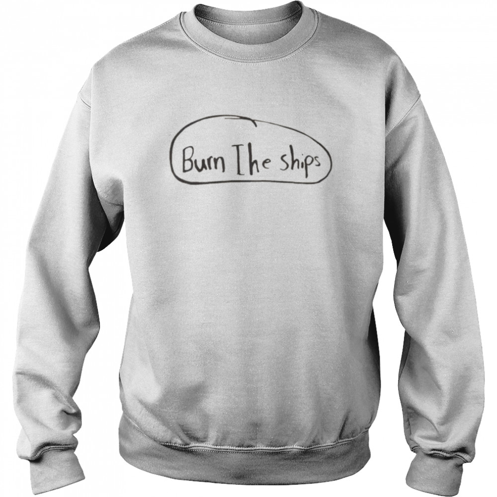 Burn the ships 2022  Unisex Sweatshirt