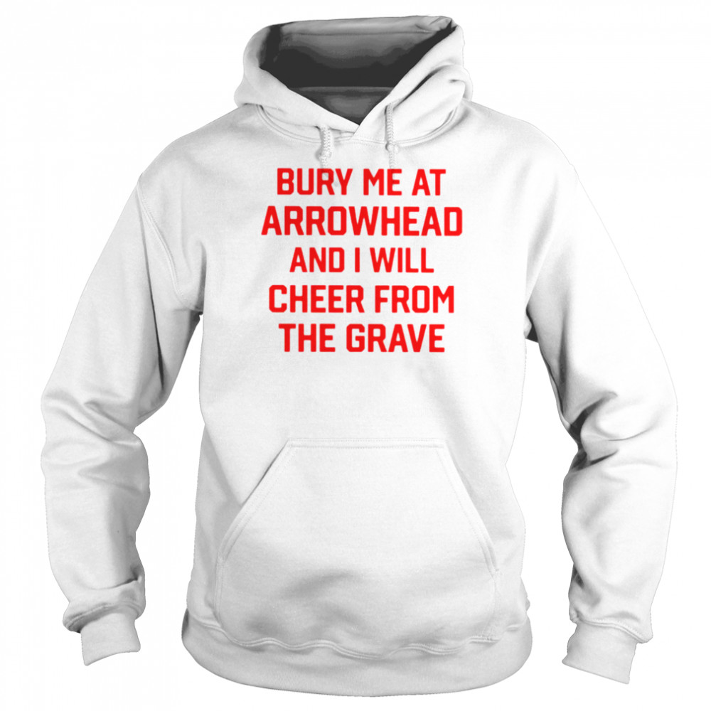 Bury me at arrowhead and i will cheer from the grave  Unisex Hoodie