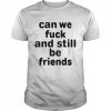 Can we fuck and still be friends unisex T- Classic Men's T-shirt