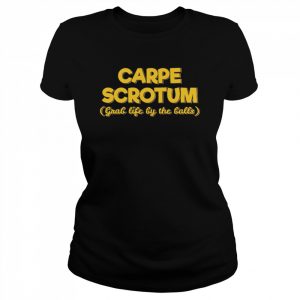 Carpe Scrotum Grab Life By The Balls  Classic Women's T-shirt