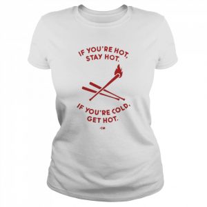 Charlie Manuel If You’re Hot Stay Hot If You’re Cold Get Hot Shirt Classic Women's T-shirt