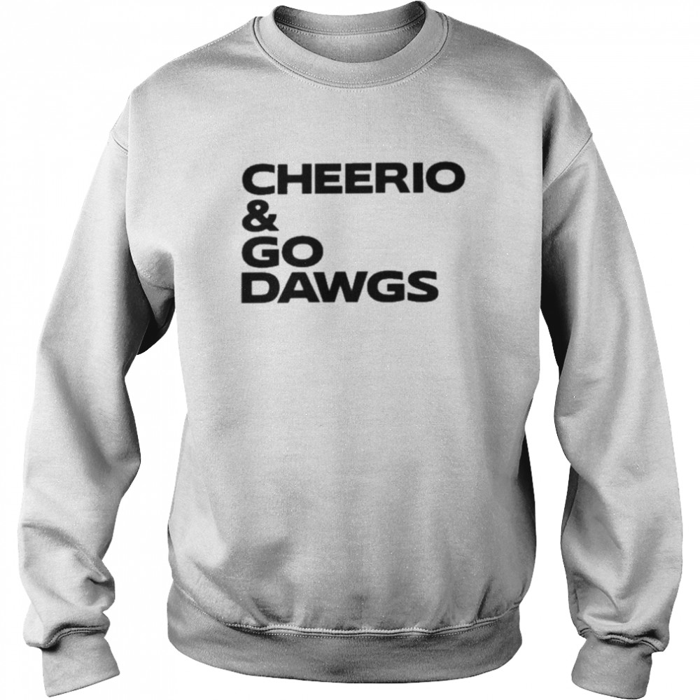 Cheerio And Go Dawgs Shirt Unisex Sweatshirt