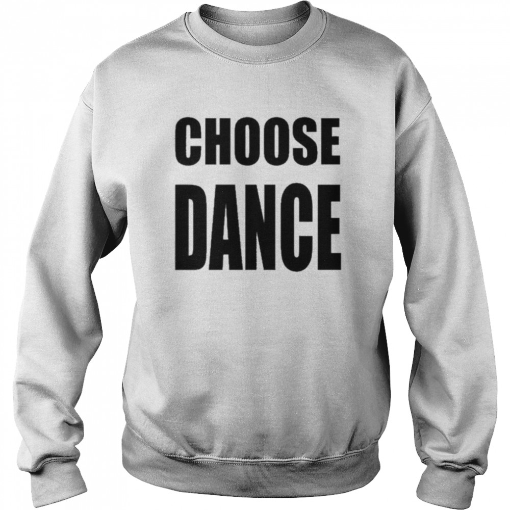 Choose Dance Shirt Unisex Sweatshirt