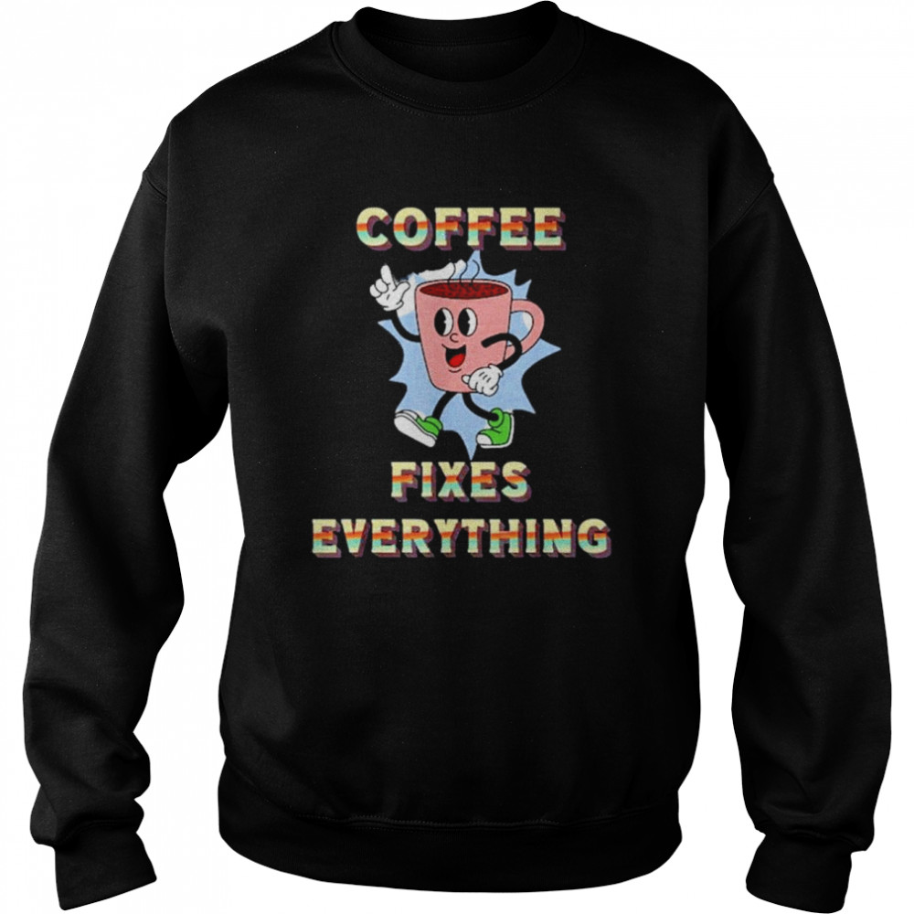 Coffee fixes everything  Unisex Sweatshirt