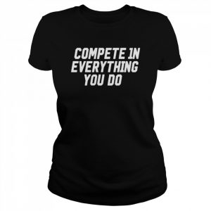 Compete 1n everything you do  Classic Women's T-shirt