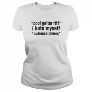 Cool Guitar Riff I Hate Myself Audience Cheers Tee Shirt Classic Women's T-shirt