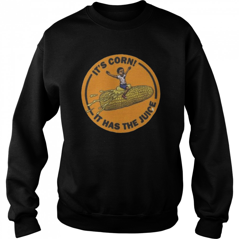 Corn kid it’s corn it has the juice  Unisex Sweatshirt