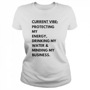 Current vibe protecting my energy drinking my water minding my business  Classic Women's T-shirt