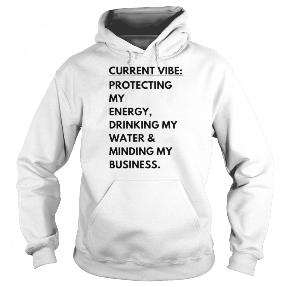 Current vibe protecting my energy drinking my water minding my business  Unisex Hoodie