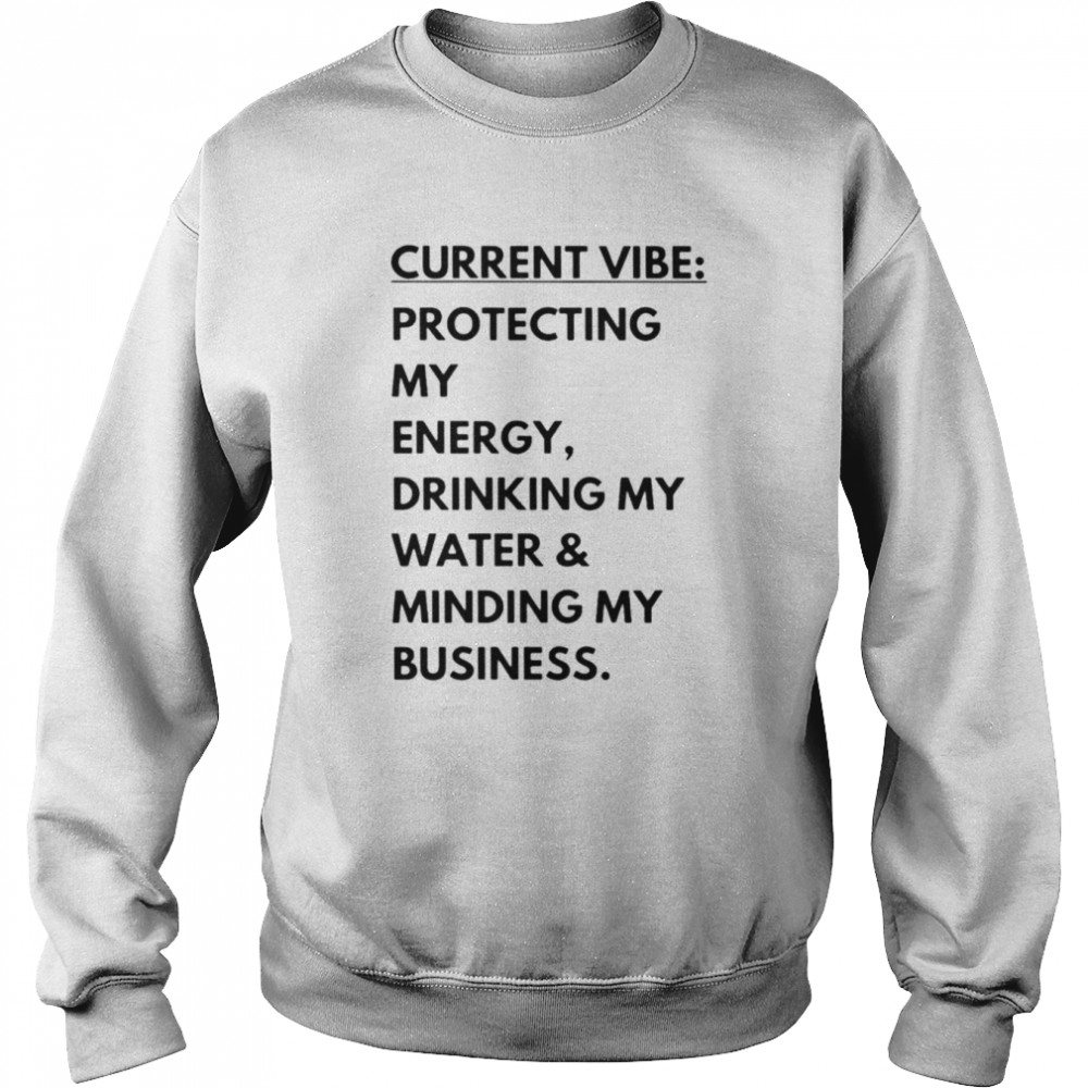 Current vibe protecting my energy drinking my water minding my business  Unisex Sweatshirt