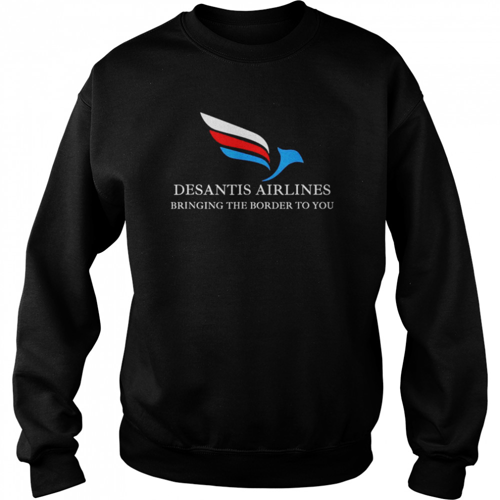 DeSantis Airlines Bringing The Border To You Political T-Shirt Unisex Sweatshirt