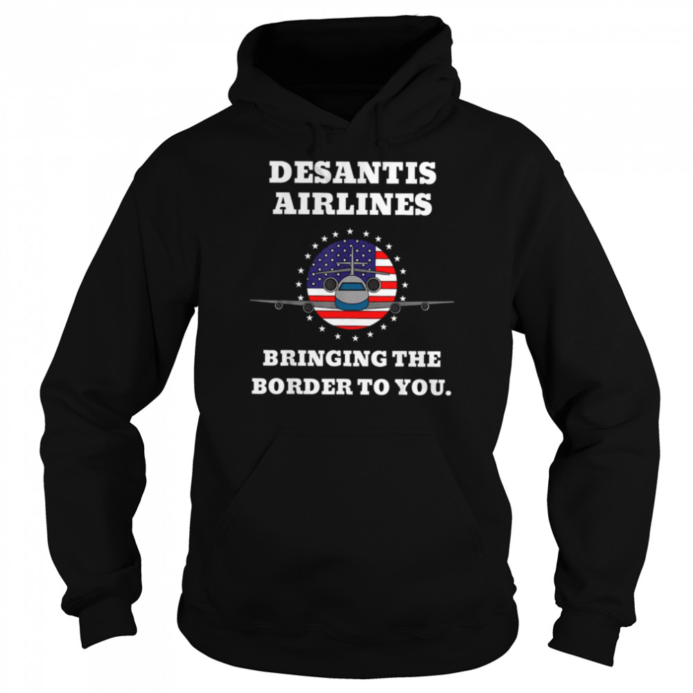 DeSantis Airlines Funny Bringing The Border To You Desantis Airlines T-Shirt Unisex Hoodie