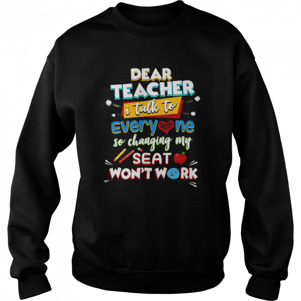 Dear Teacher I Talk To Everyone So Moving My Seat Won’t Help  Unisex Sweatshirt