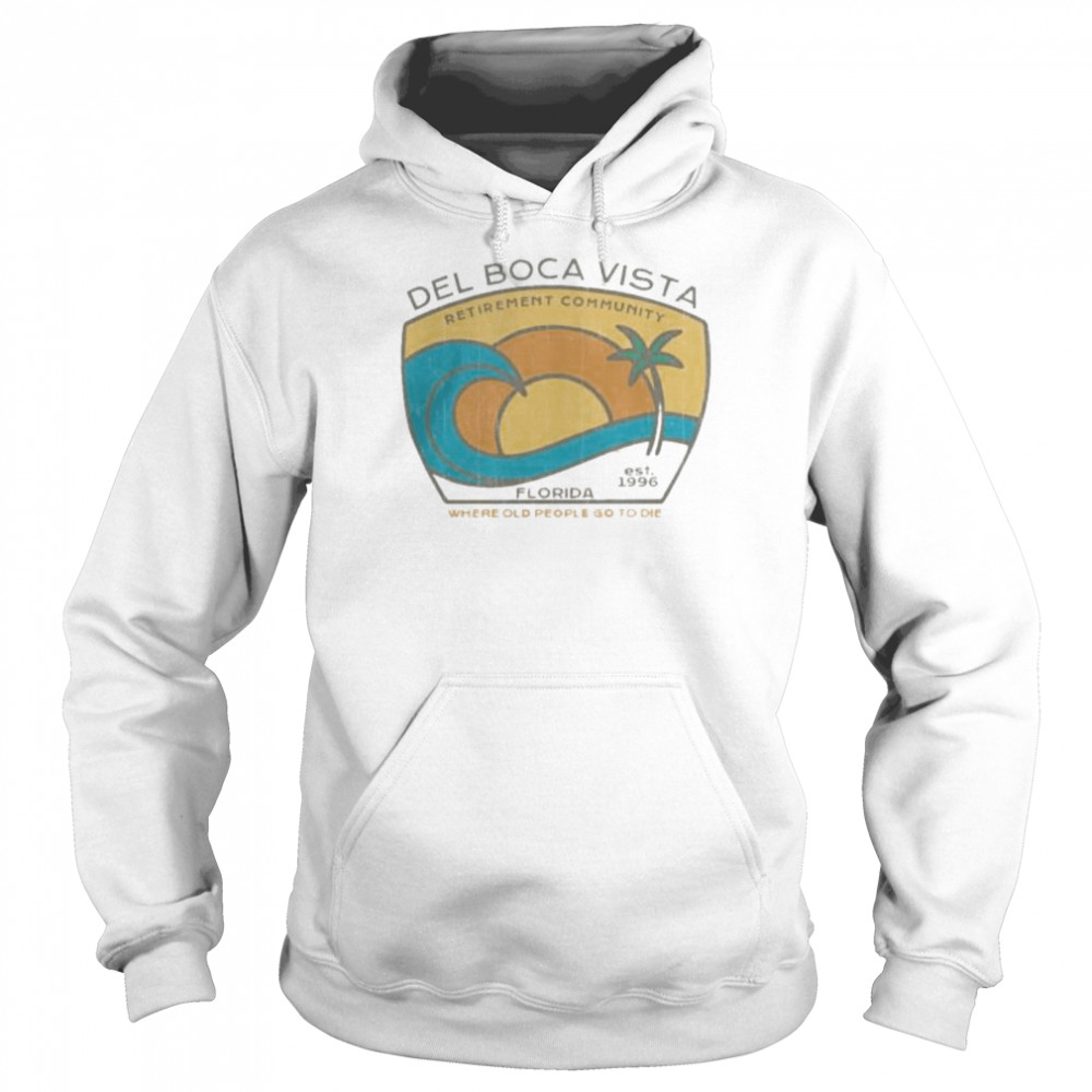 Del boca vista retirement community florida where old people go to die  Unisex Hoodie