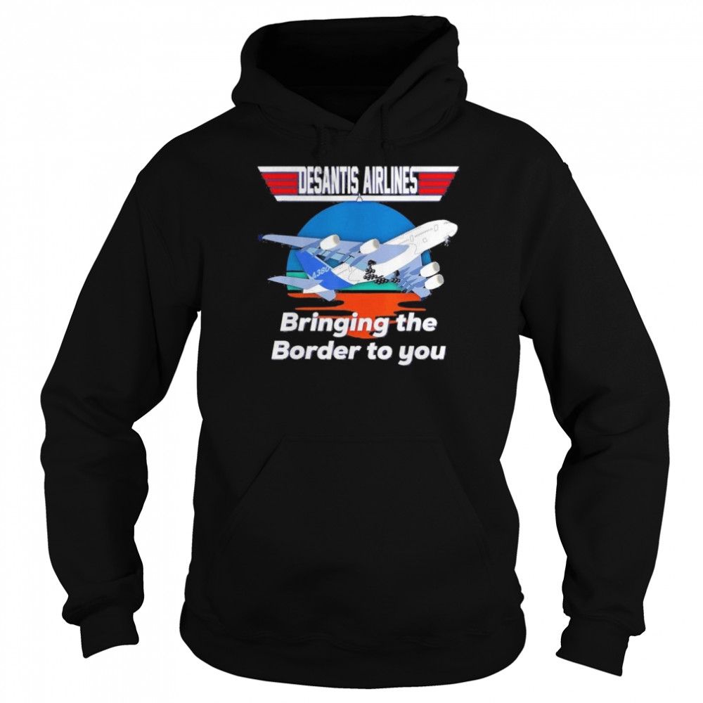 Desantis Airline Bringing the Border to You Florida T-Shirt Unisex Hoodie