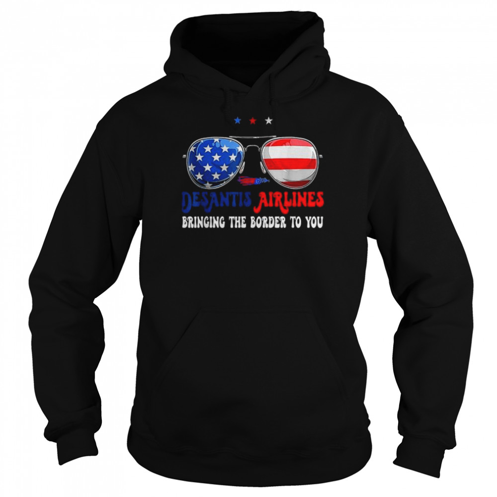 Desantis Airlines Bringing The Border To You Glasses USA Shirt Unisex Hoodie