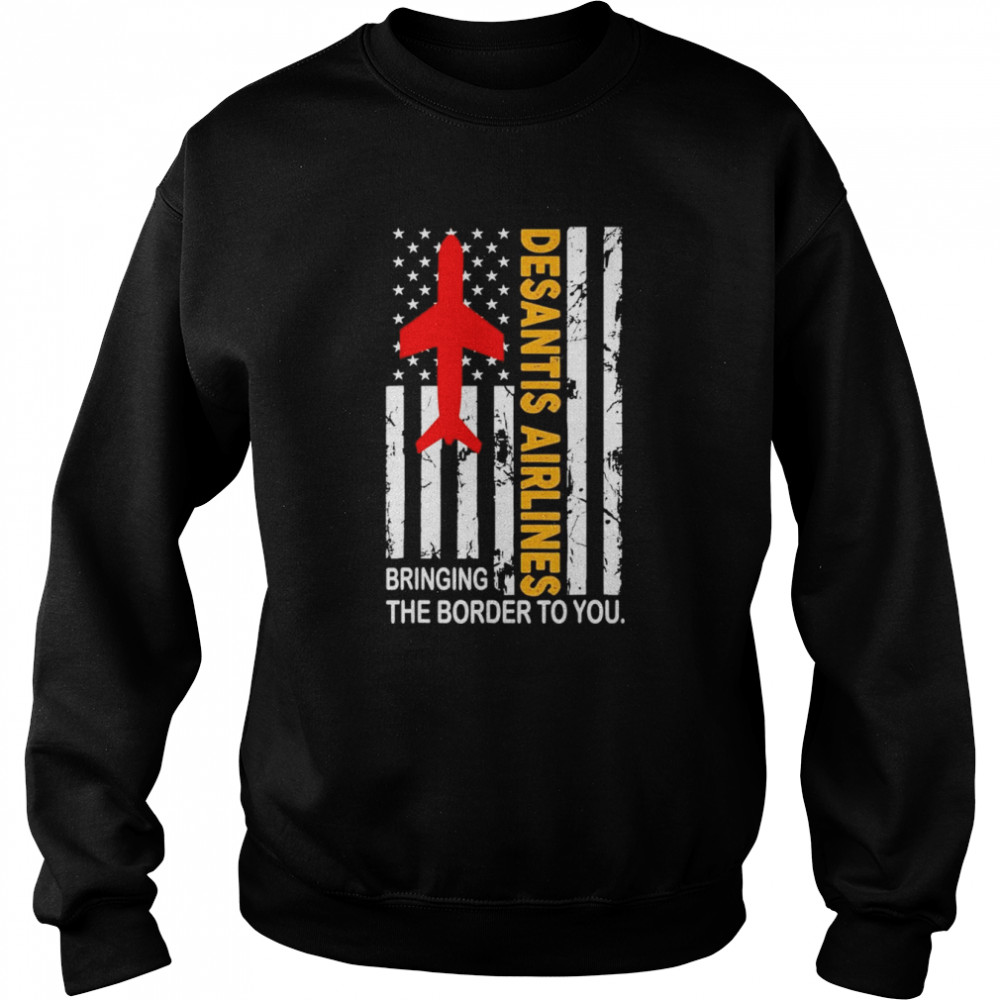 Desantis Airlines Vintage Bringing The Border to You USA Flag T-Shirt Unisex Sweatshirt