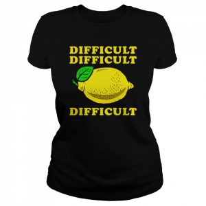 Difficult Difficult Lemon Difficult  Classic Women's T-shirt