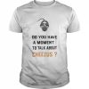 Do You Have A Moment To Talk About Cheezus  Classic Men's T-shirt