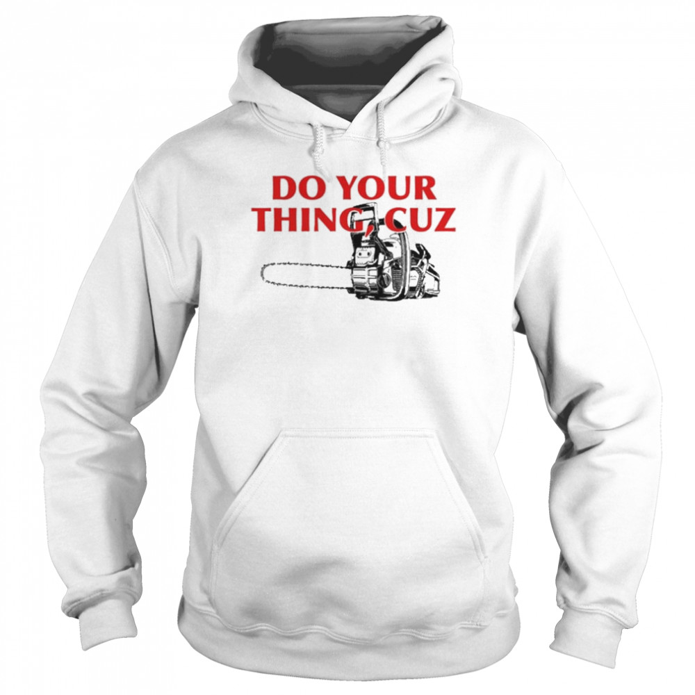 Do You Thing Cuz Tee Shirt Unisex Hoodie