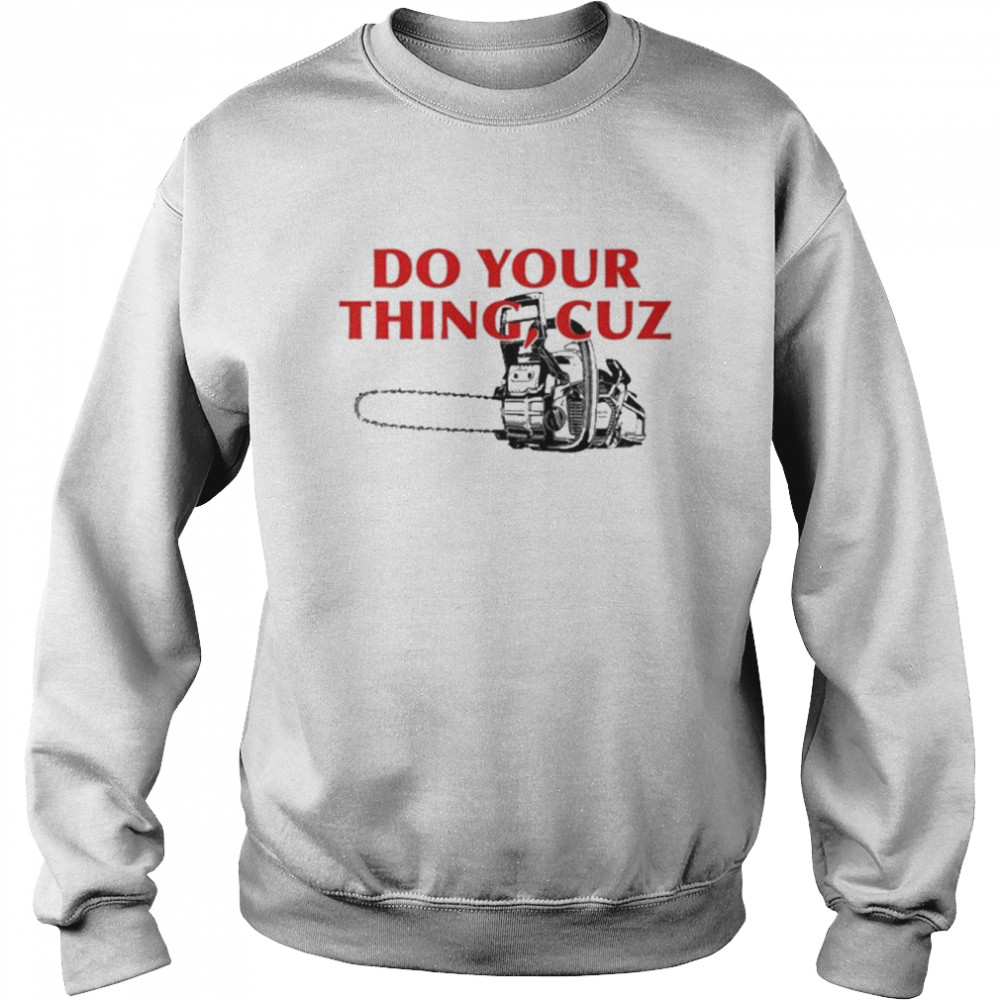 Do You Thing Cuz Tee Shirt Unisex Sweatshirt