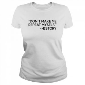 Dont Make Me Repeat Myself History 2022 Shirt Classic Women's T-shirt