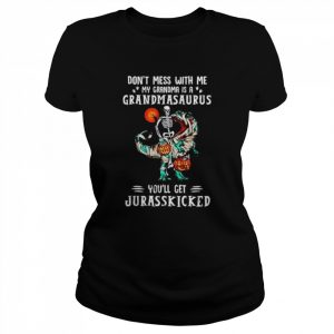 Don’t mess with me my grandma is a grandmasaurus you’ll get Jurasskicked  Classic Women's T-shirt