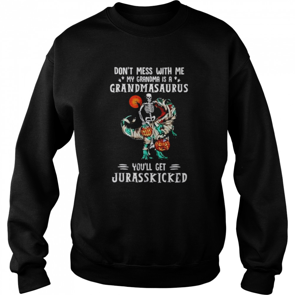 Don’t mess with me my grandma is a grandmasaurus you’ll get Jurasskicked  Unisex Sweatshirt