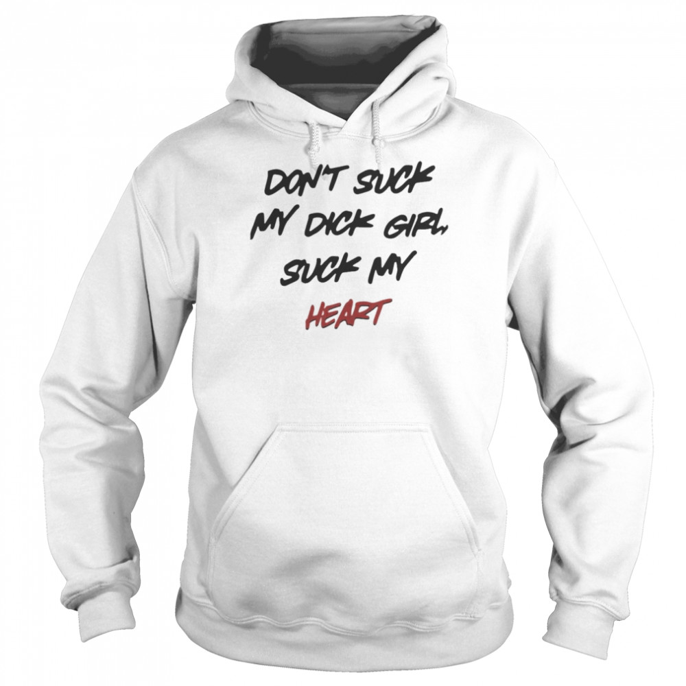 Don’t suck my dick girl suck my heart  Unisex Hoodie