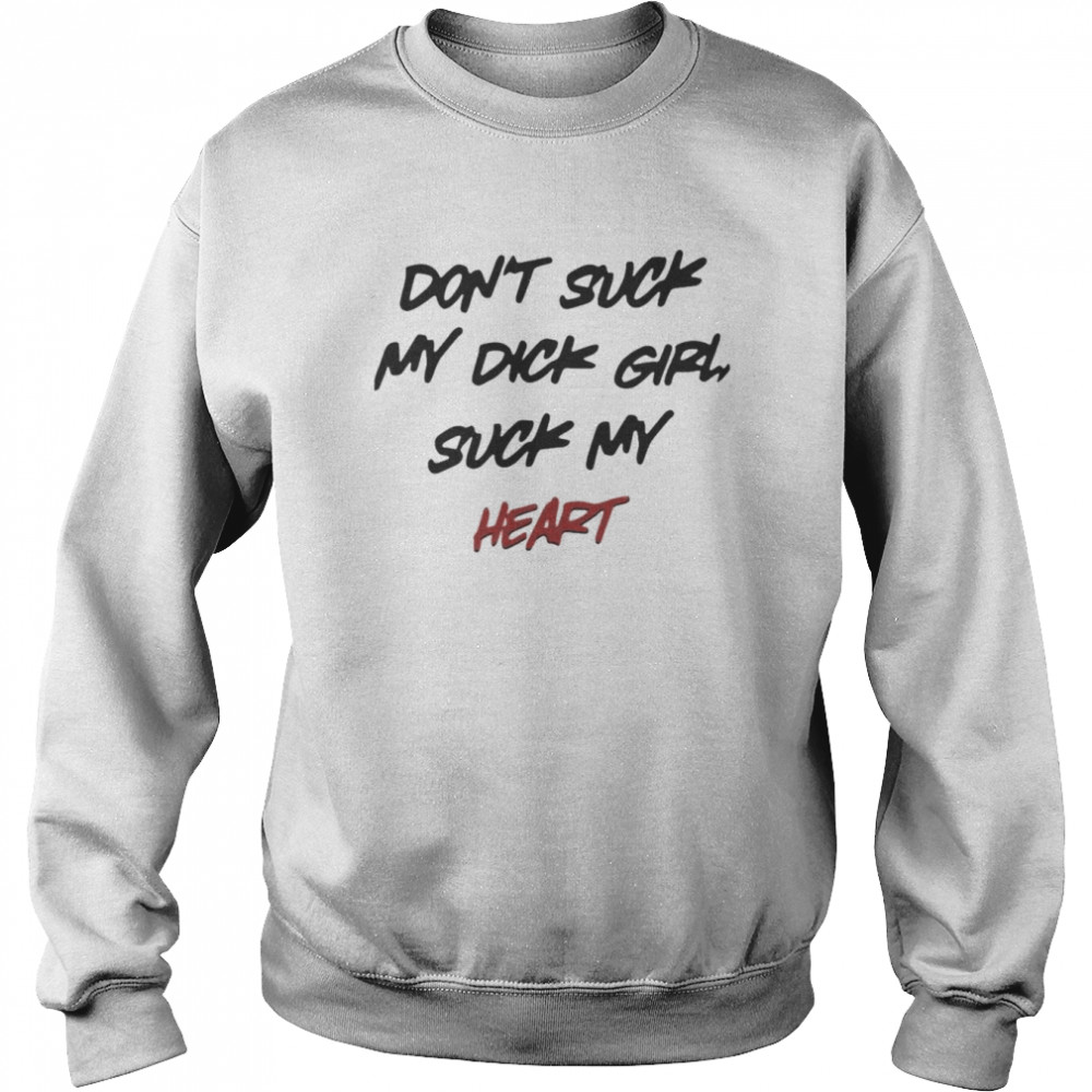 Don’t suck my dick girl suck my heart  Unisex Sweatshirt