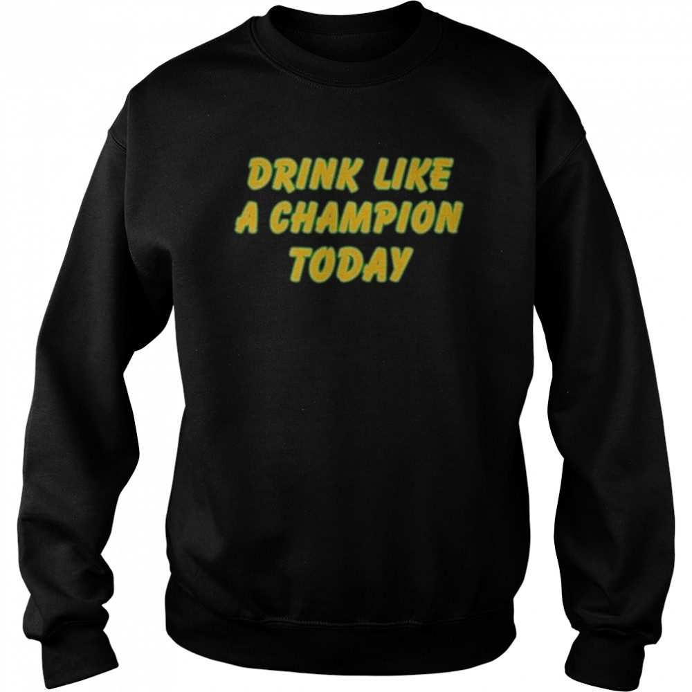 Drink like a Champion today 2022  Unisex Sweatshirt