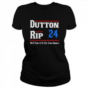 Dutton Rip 24 we’ll take it to the train station  Classic Women's T-shirt