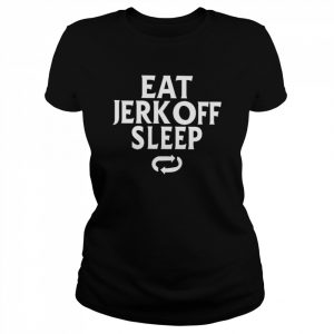 Eat Jerk Off Sleep  Classic Women's T-shirt