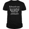 Edward can bust my headboard bite my pillows and bruise my body anyday  Classic Men's T-shirt