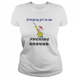 Everybody Get On The Fucking Ground Shirt Classic Women's T-shirt