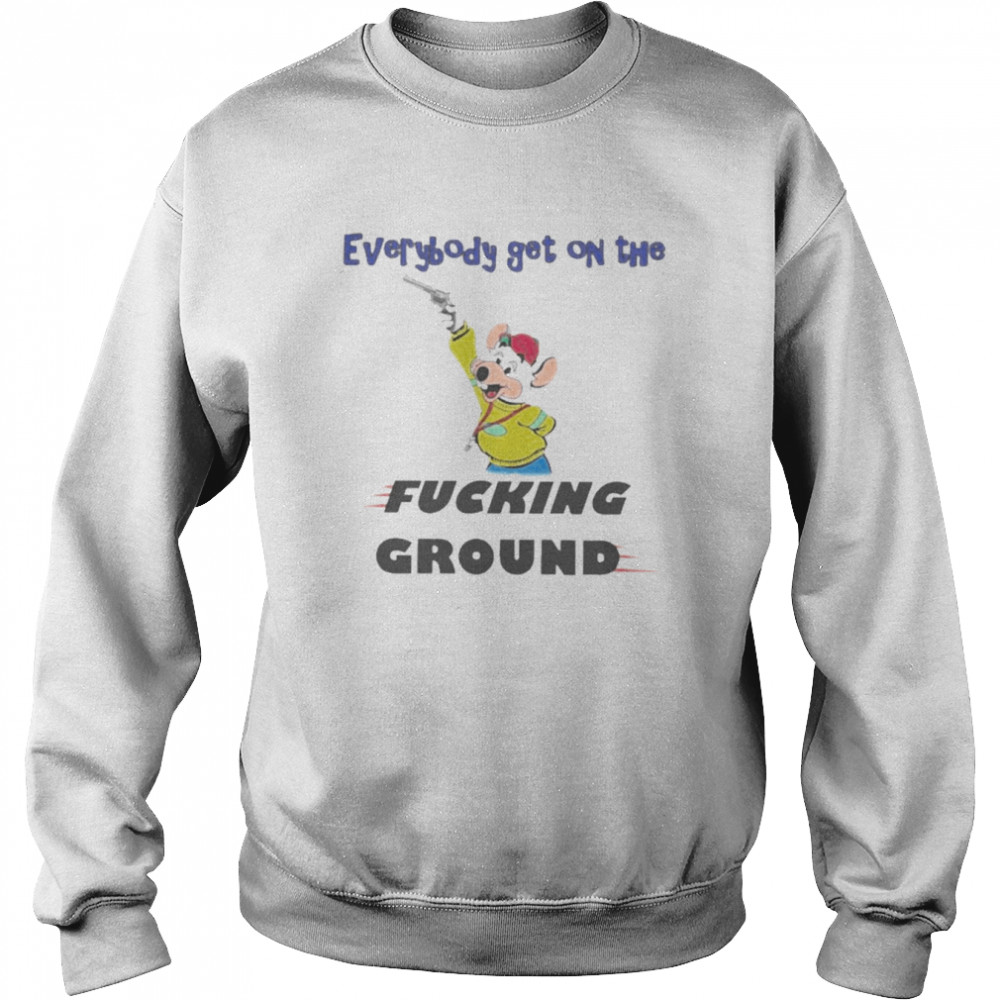 Everybody Get On The Fucking Ground Shirt Unisex Sweatshirt