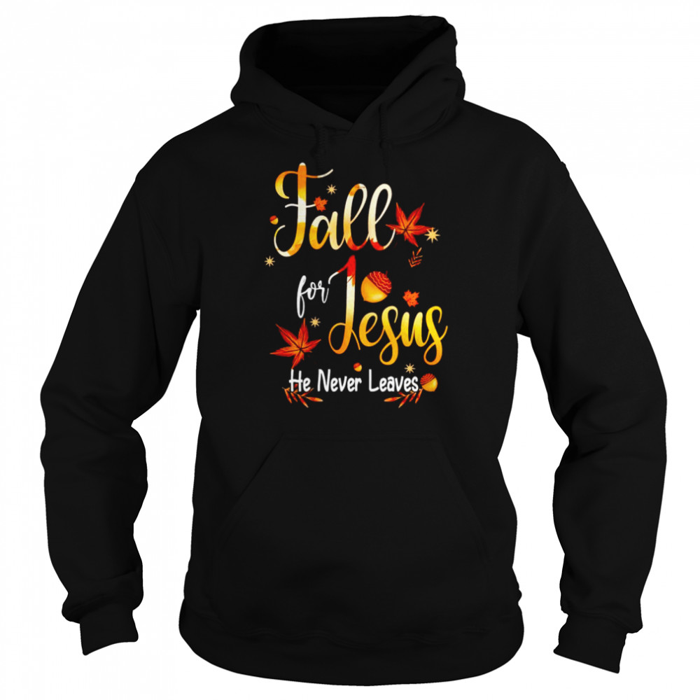 Fall for Jesus he never leaves unisex T- Unisex Hoodie