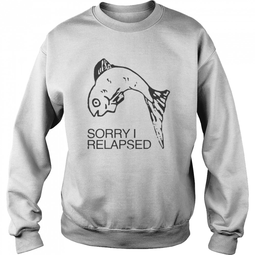 Fish Sorry I relapsed 2022  Unisex Sweatshirt