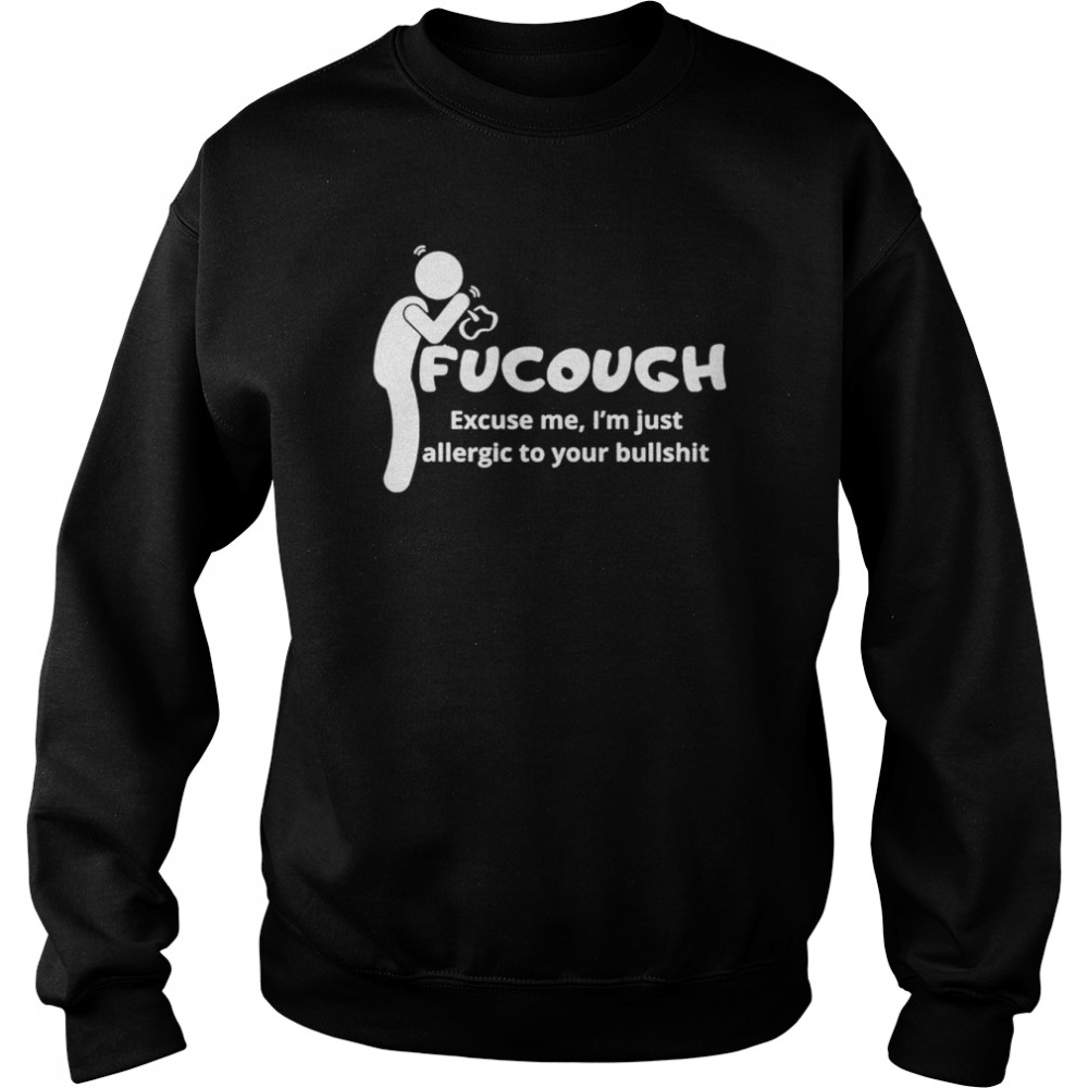 Fucough excuse me I’m just allergic to your bullshit  Unisex Sweatshirt