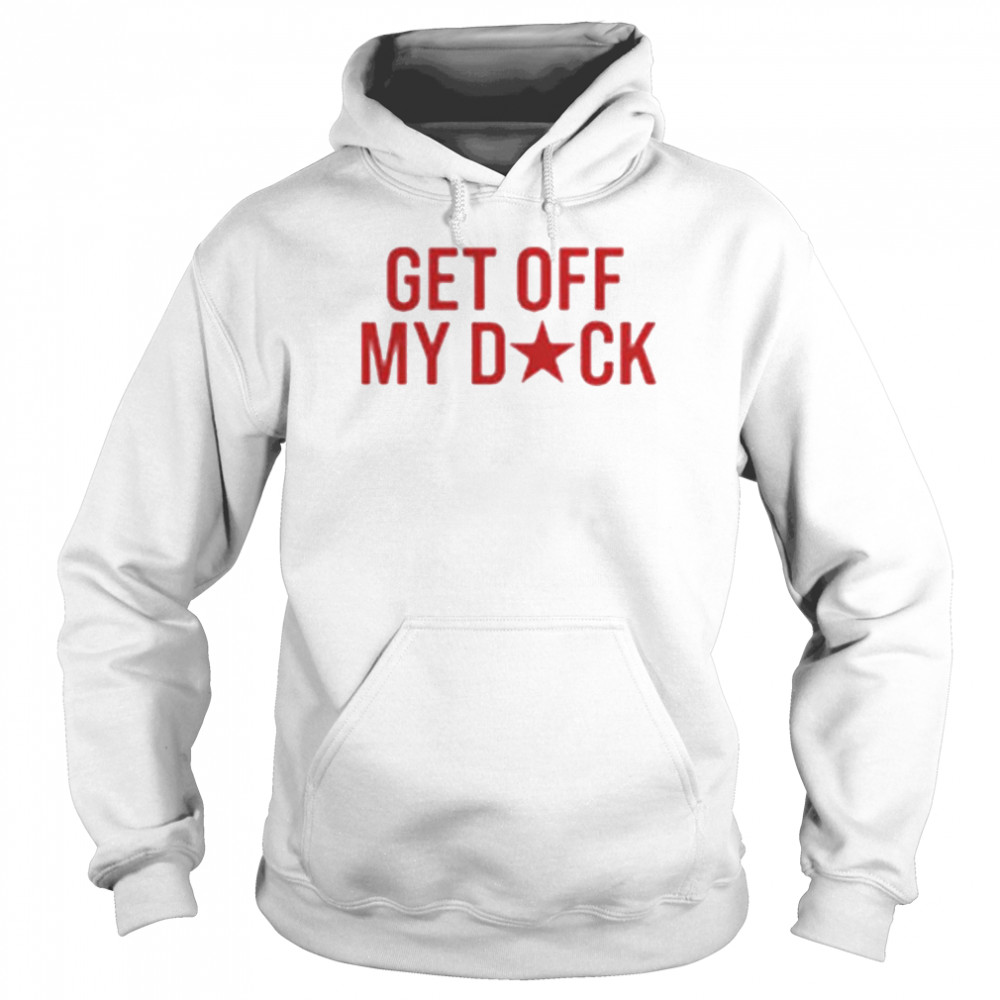 Get off my dick  Unisex Hoodie