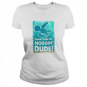 Gimme Some Fin Noggin Dude Finding Nemo Crush Squirt Finding Dory Marlin Sea Turtle  Classic Women's T-shirt