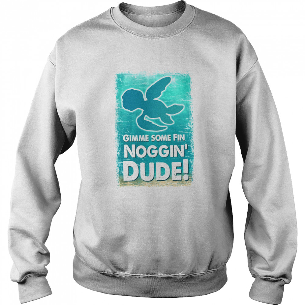 Gimme Some Fin Noggin Dude Finding Nemo Crush Squirt Finding Dory Marlin Sea Turtle  Unisex Sweatshirt